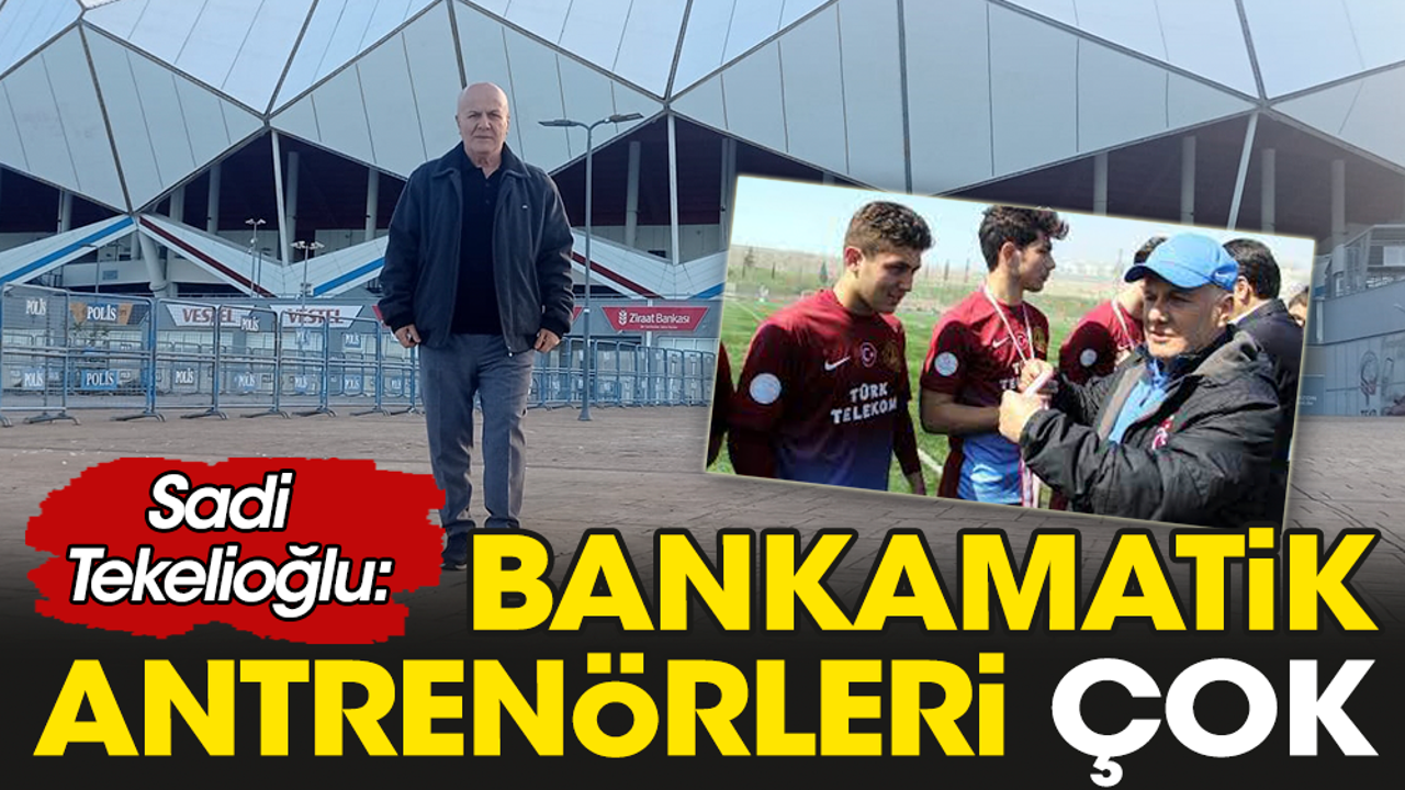 Bankamatik antrenörleri çok: Sadi Tekelioğlu açıkladı