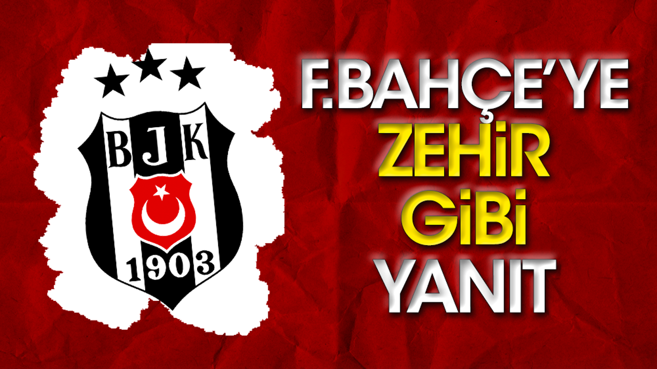 Beşiktaş'tan Fenerbahçe'ye zehir gibi yanıt