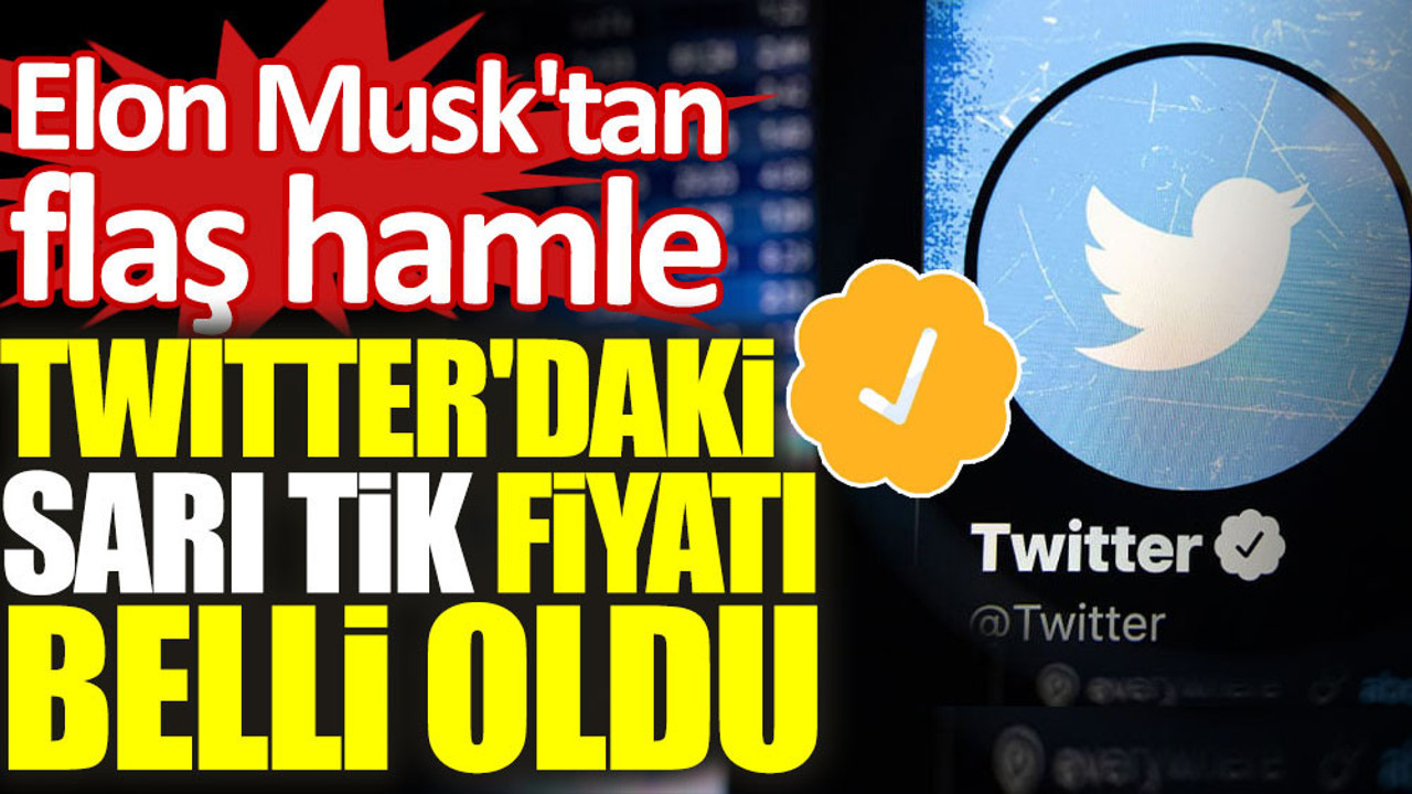 Elon Musk'tan flaş hamle: Twitter'daki sarı tik fiyatı belli oldu