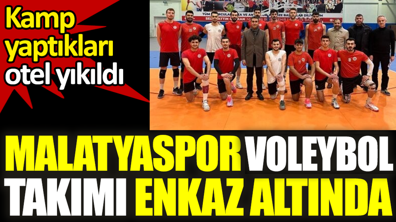 Malatyaspor voleybol takımı enkaz altında. Kamp yaptıkları otel yıkıldı