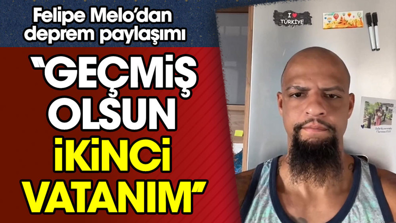 Felipe Melo'dan deprem paylaşımı. ''Geçmiş olsun ikinci vatanım''