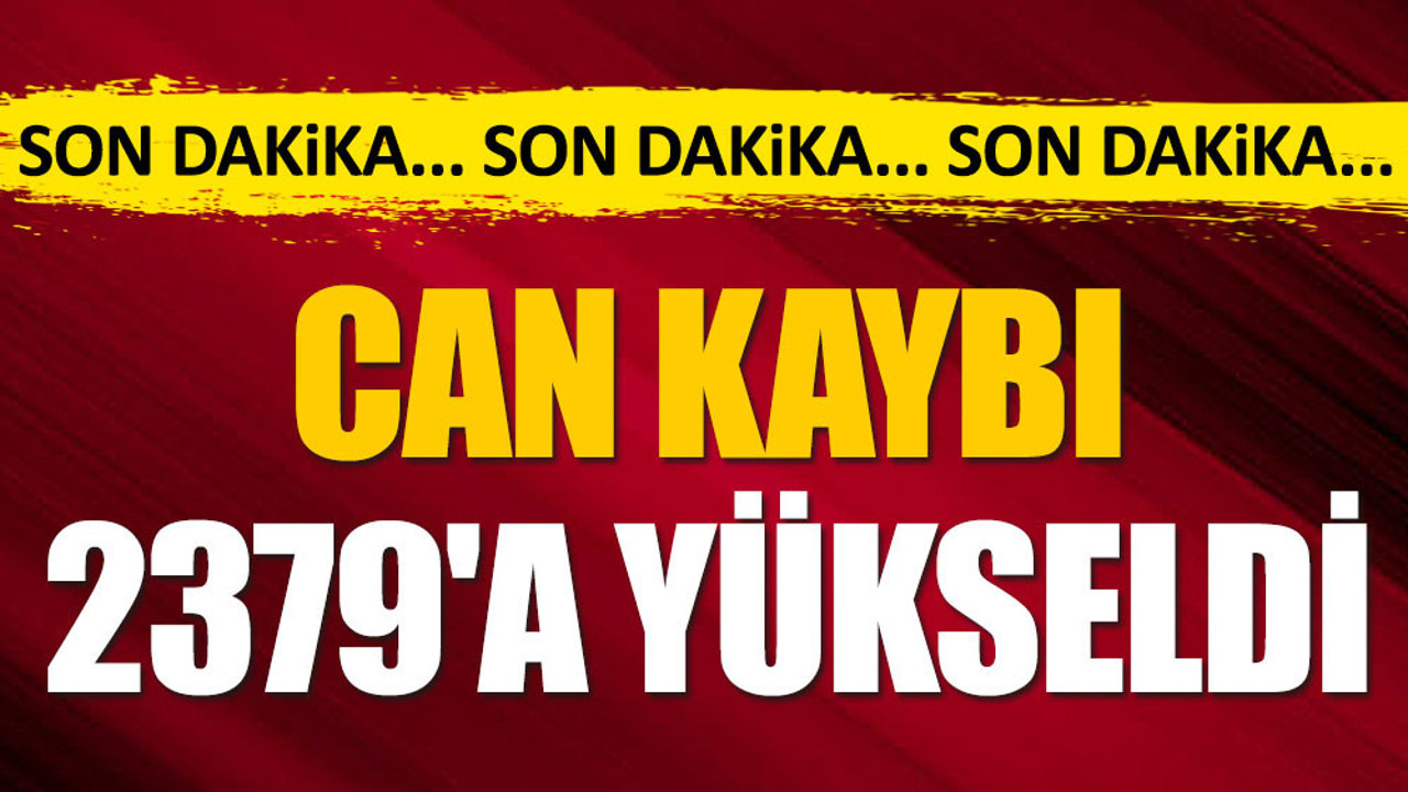 Son Dakika... Depremde can kaybı 2379'a yükseldi