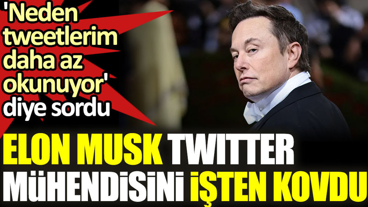 'Neden tweetlerim daha az okunuyor' diye sordu. Elon Musk Twitter mühendisini işten kovdu