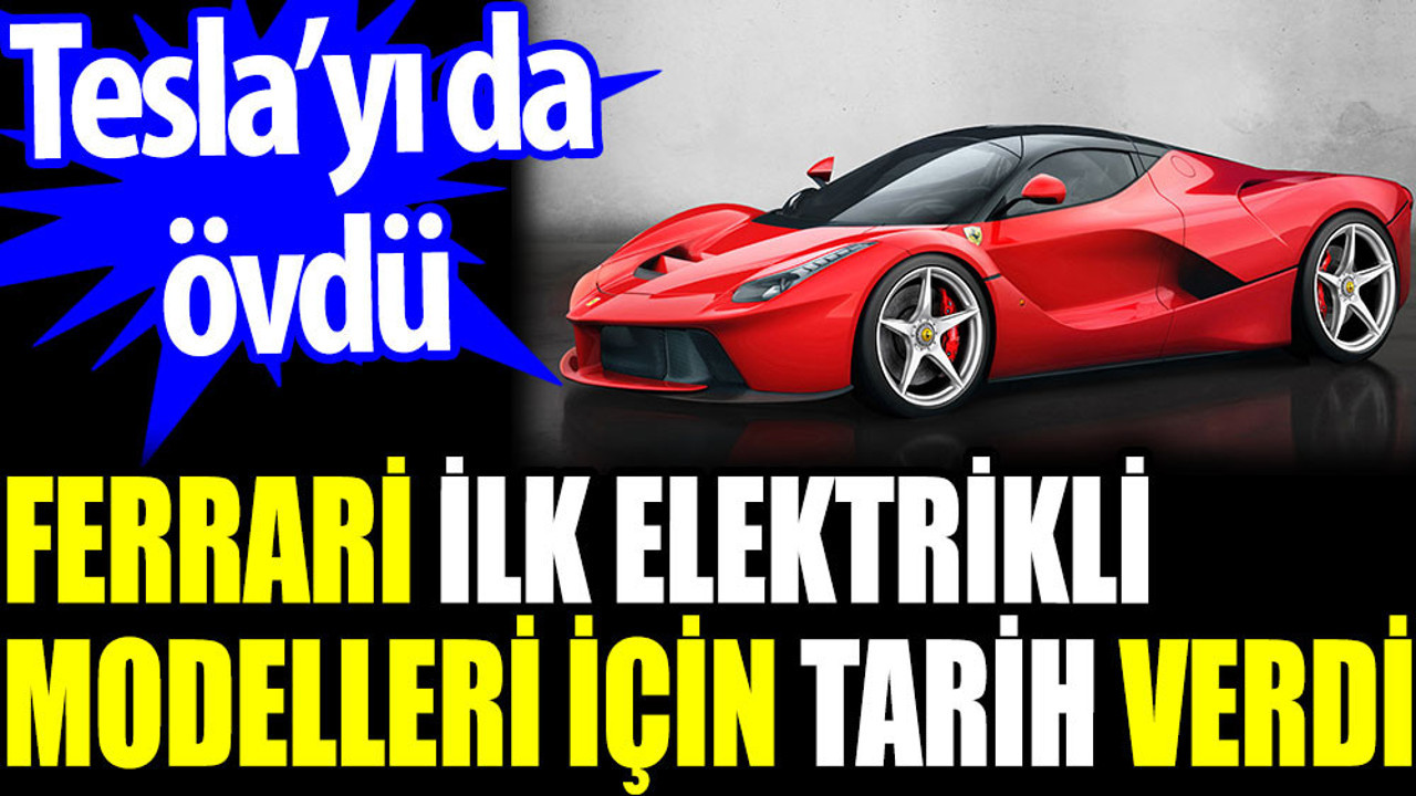 Ferrari ilk elektrikli modelleri için tarih verdi. Tesla’yı da övdü