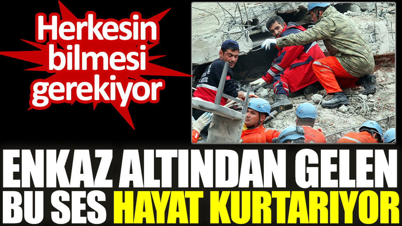 Herkesin bilmesi gerekiyor. Enkaz altından gelen bu ses hayat kurtarıyor