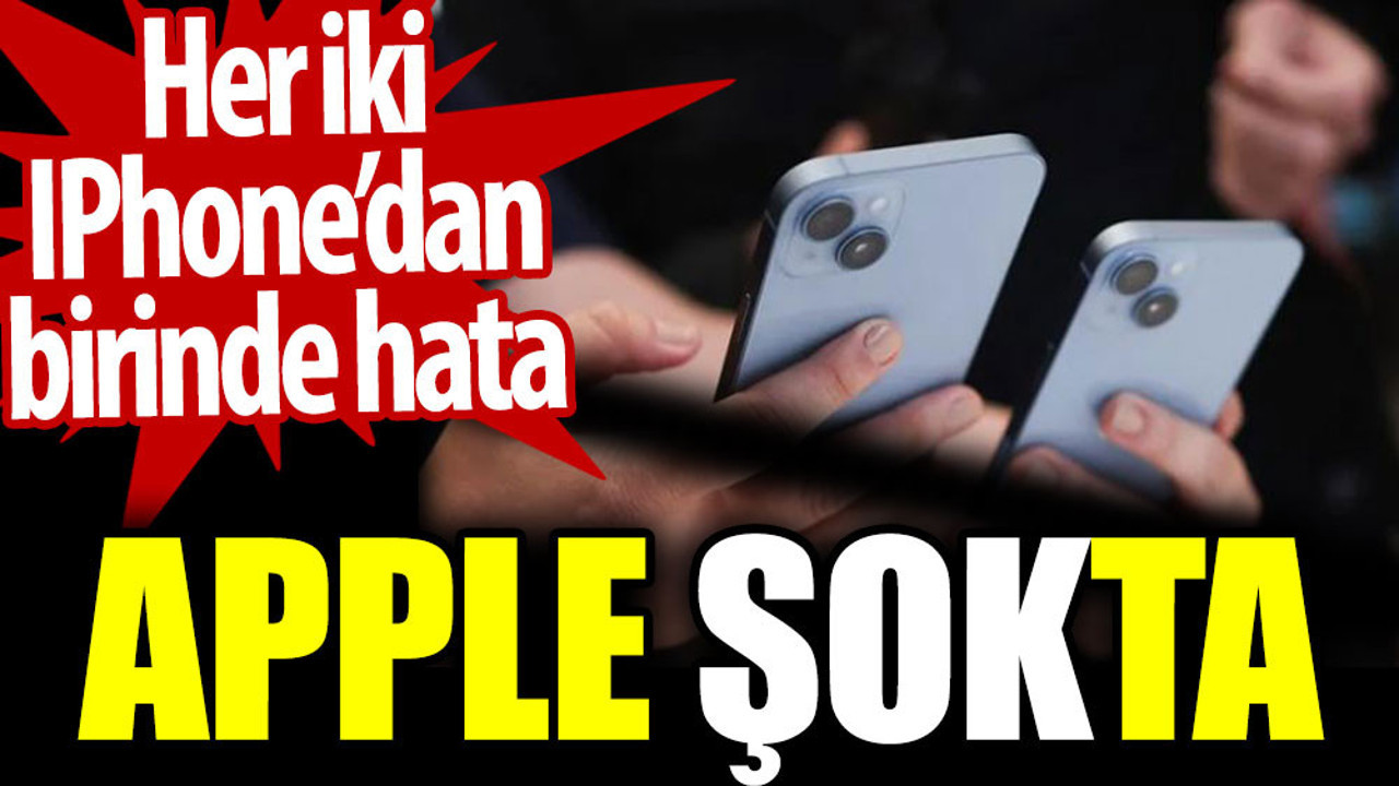 Apple şokta. Her iki IPhone’dan birinde hata