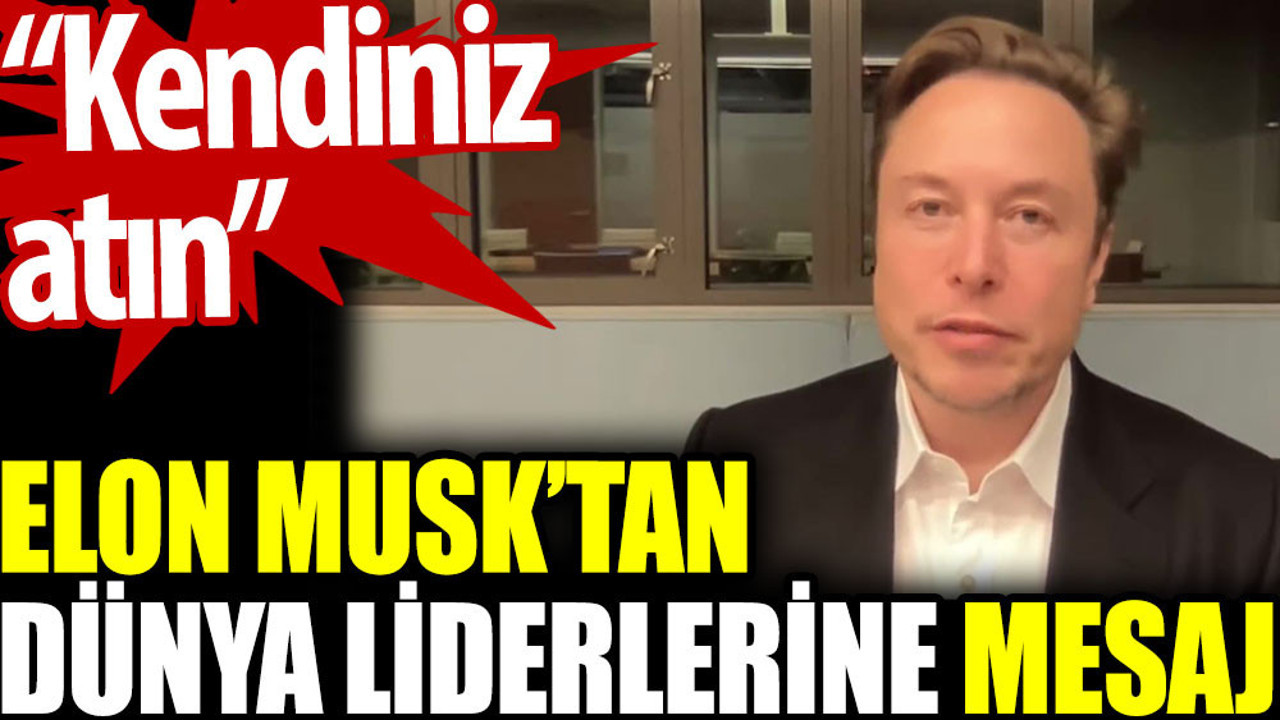 Elon Musk’tan dünya liderlerine mesaj: Kendiniz atın