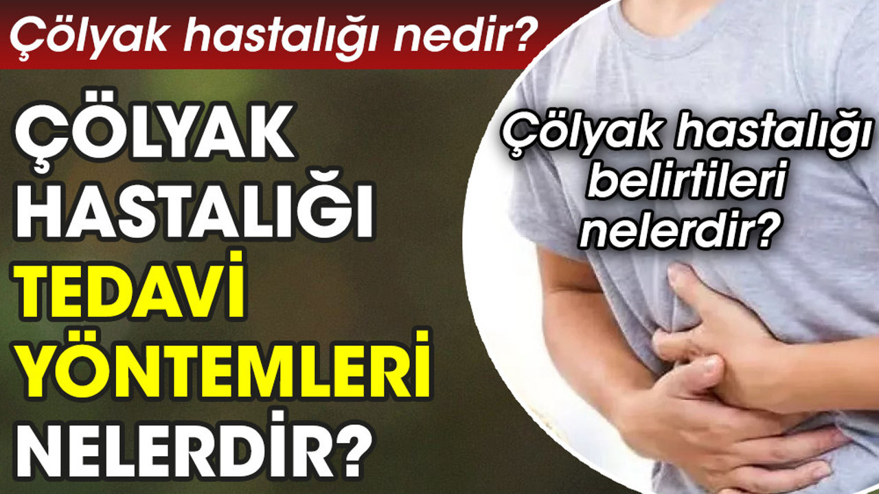 Çölyak hastalığı nedir? Belirtileri nelerdir? Tedavi yöntemleri nelerdir?