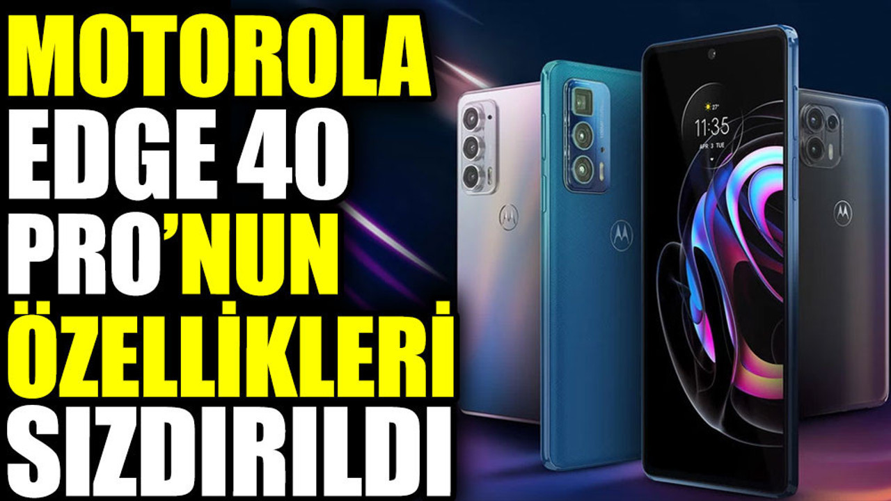 Motorola Edge 40 Pro’nun özellikleri sızdırıldı