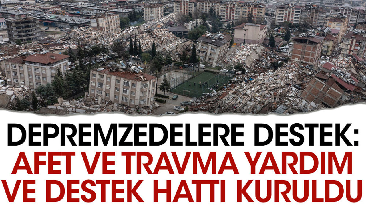 Depremzedelere destek: Afet ve Travma Yardım ve Destek Hattı kuruldu