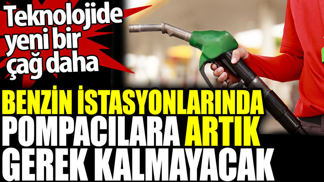 Benzin istasyonlarında pompacılara artık gerek kalmayacak