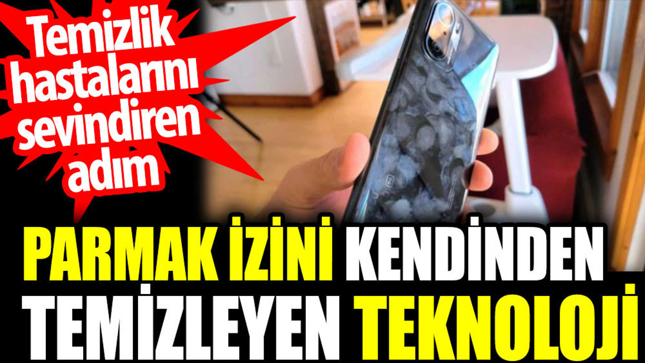 Parmak izini kendinden temizleyen teknoloji. Temizlik hastalarını sevindiren adım