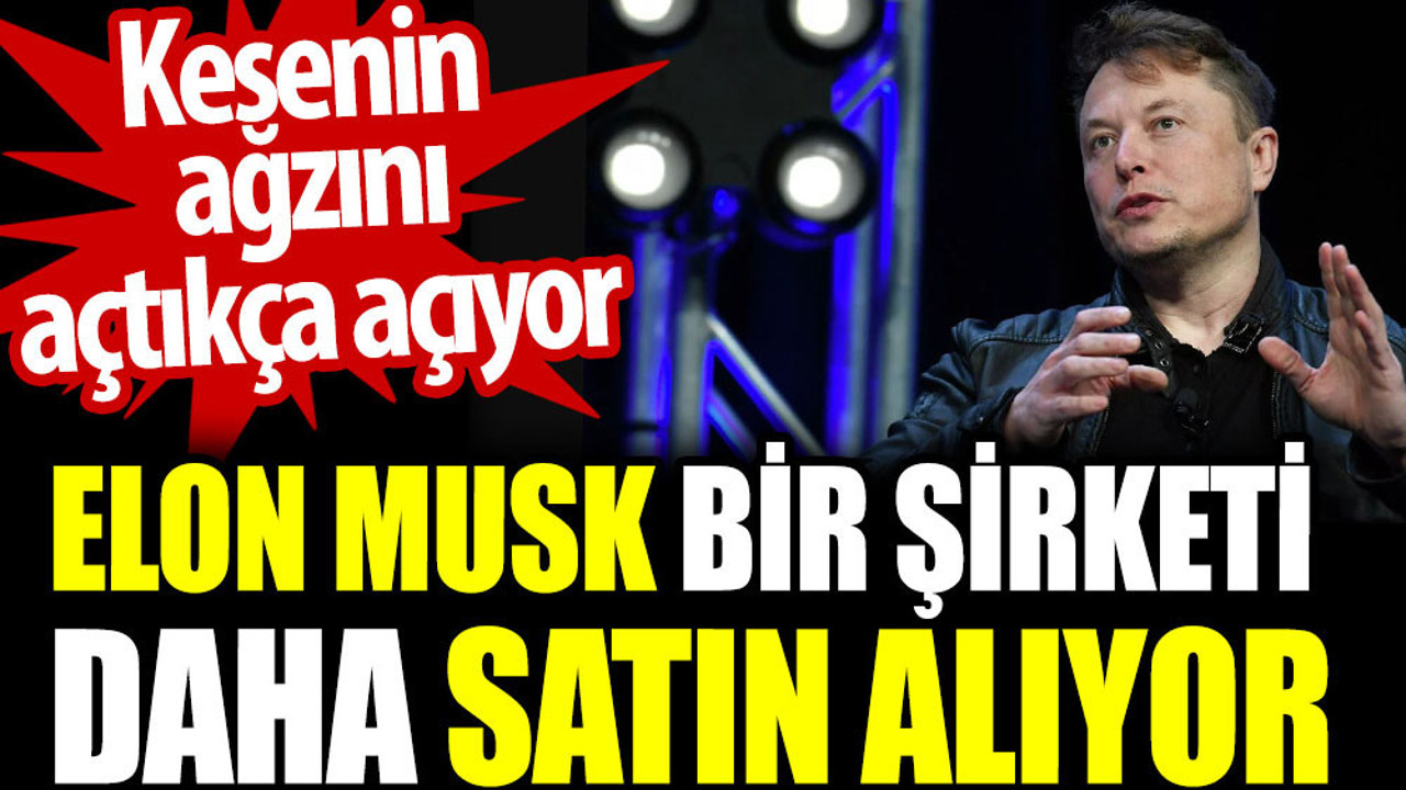 Elon Musk bir şirketi daha satın alıyor. Kesenin ağzını açtıkça açıyor