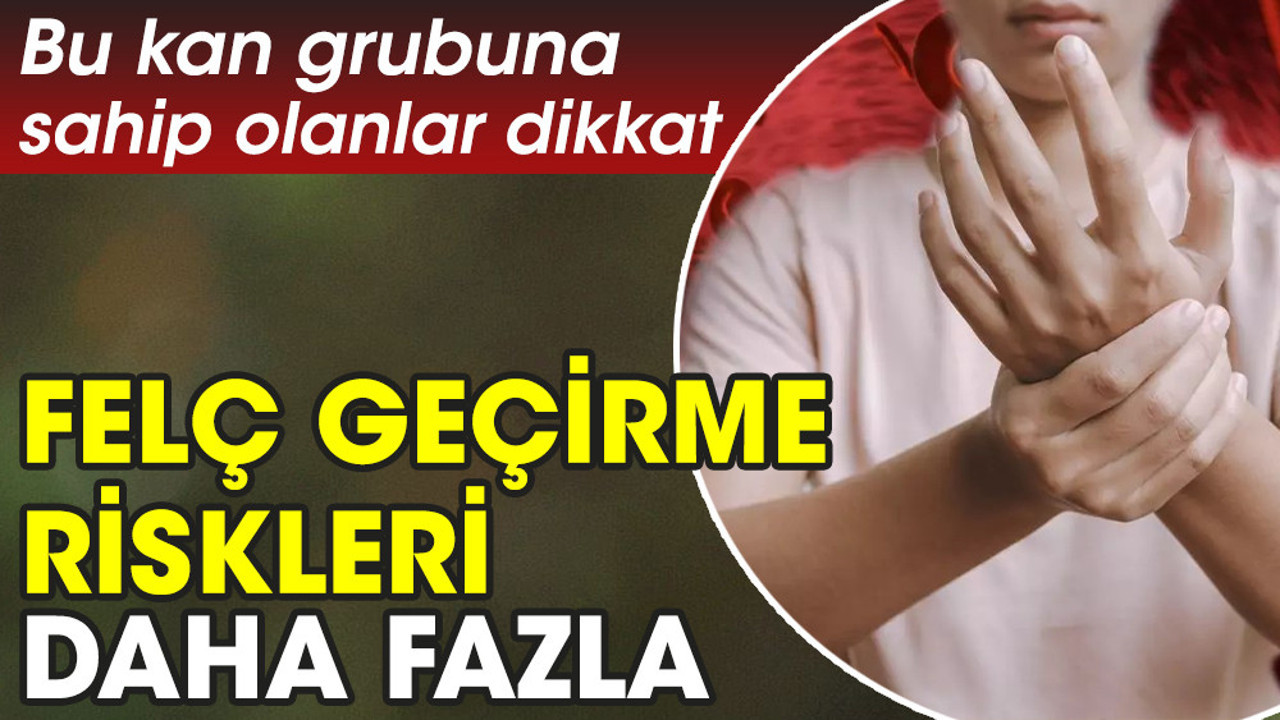 Bu kan grubuna sahip olanlar dikkat. Felç geçirme riski daha fazla