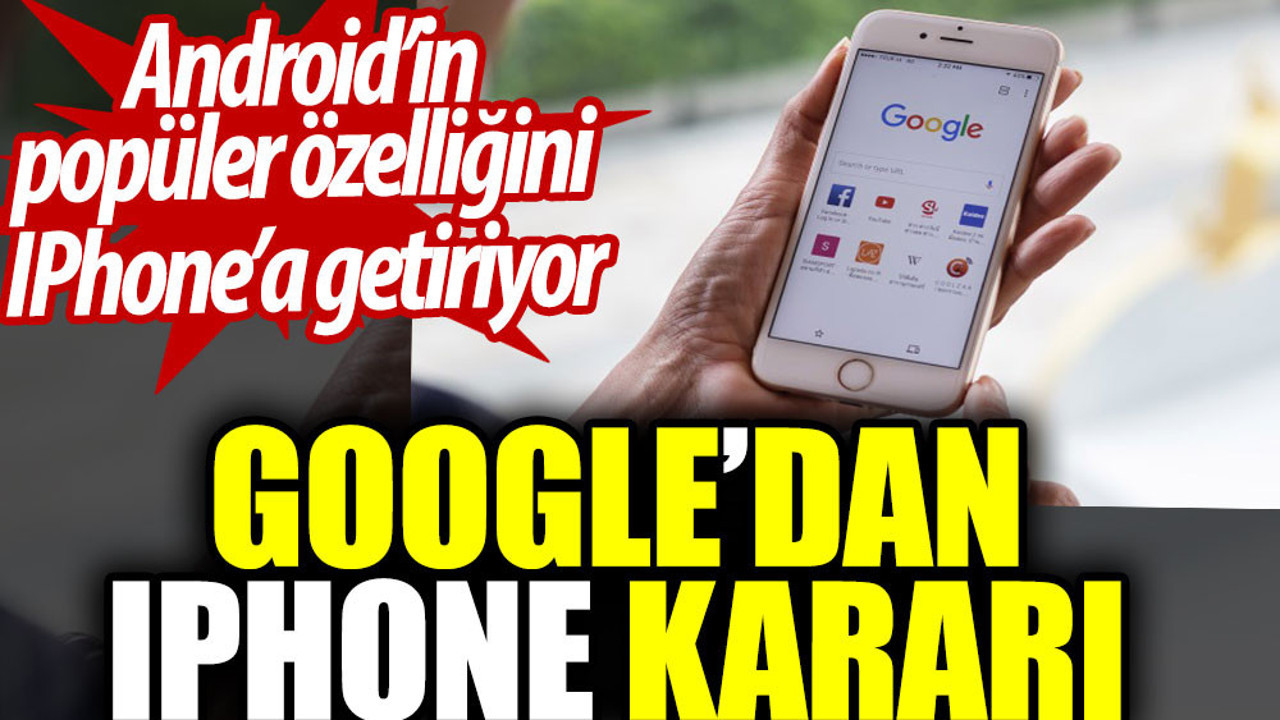 Google’dan IPhone kararı. Android’in popüler özelliğini IPhone’a getiriyor