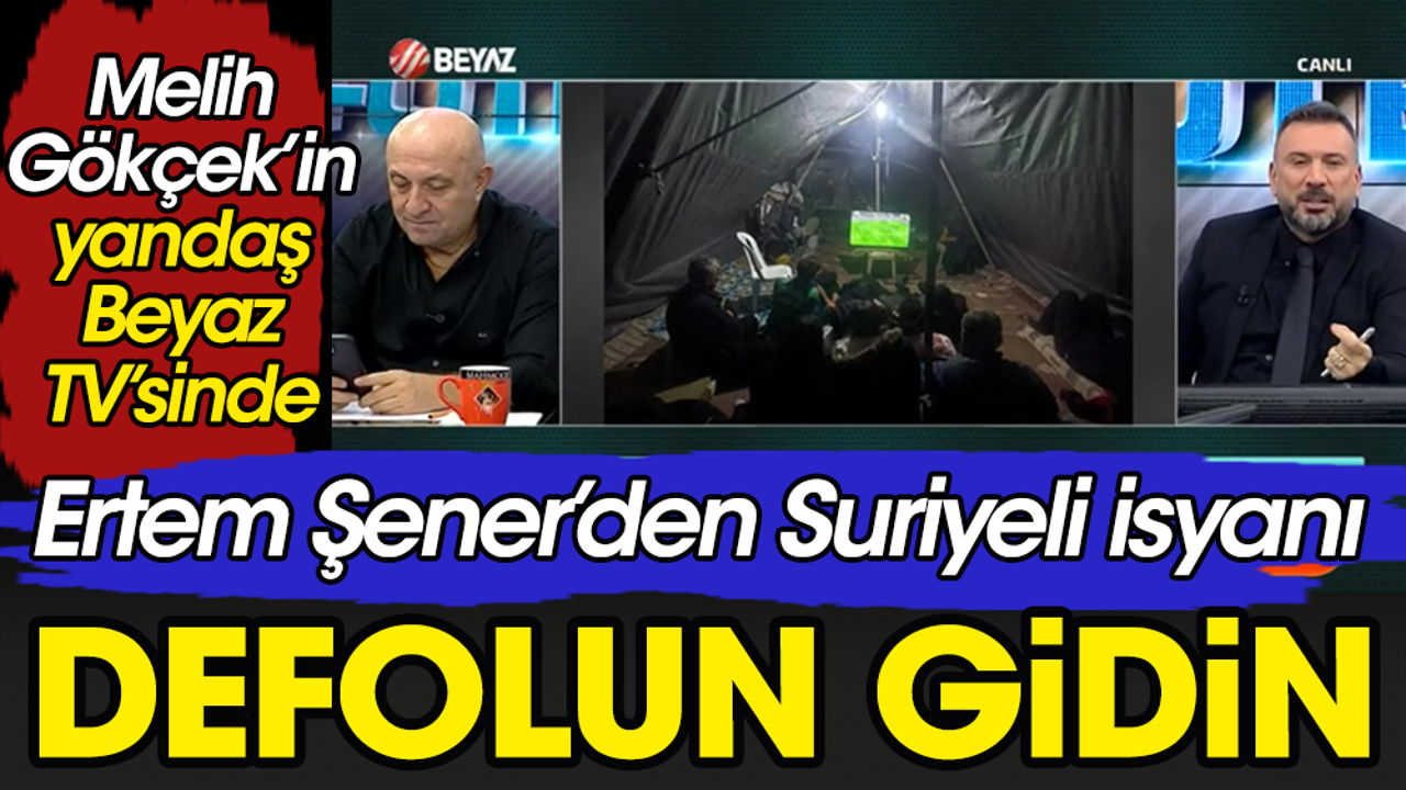 Ertem Şener'den canlı yayında Suriyelilere: Hepiniz defolun gidin, ahlaksızsınız siz