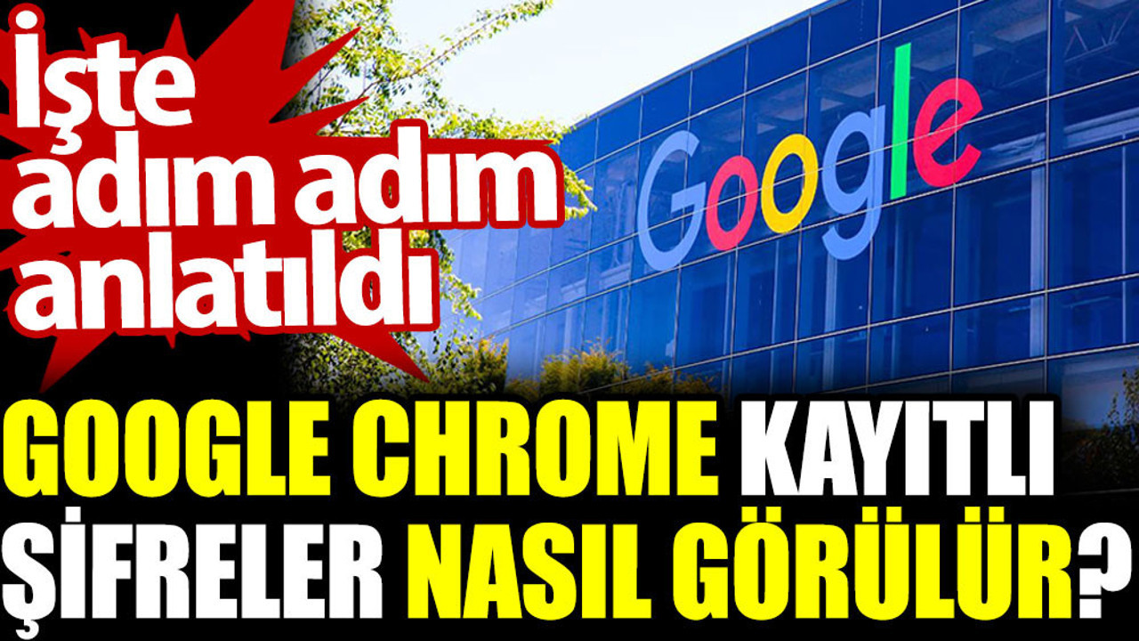 Google Chrome kayıtlı şifreler nasıl görülür? Adım adım anlatıldı