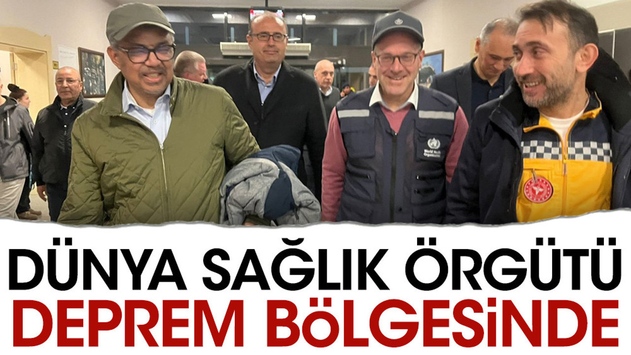 Dünya Sağlık Örgütü deprem bölgesinde