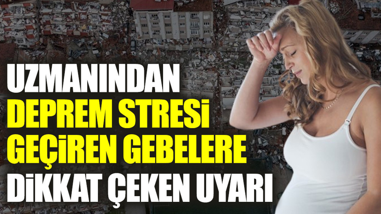 Uzmanından deprem stresi geçiren gebelere dikkat çeken uyarı