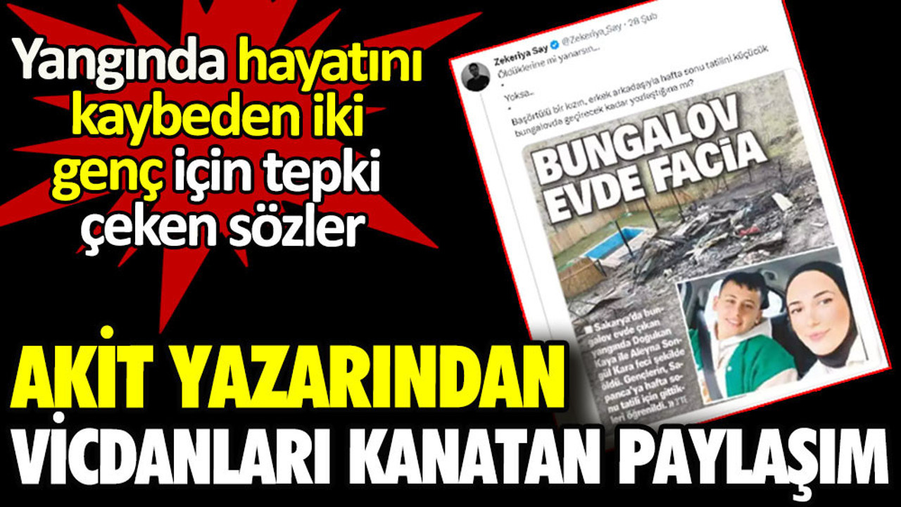 Akit yazarından vicdanları kanatan paylaşım. Yangında hayatını kaybeden iki genç için tepki çeken ifadeler kullandı
