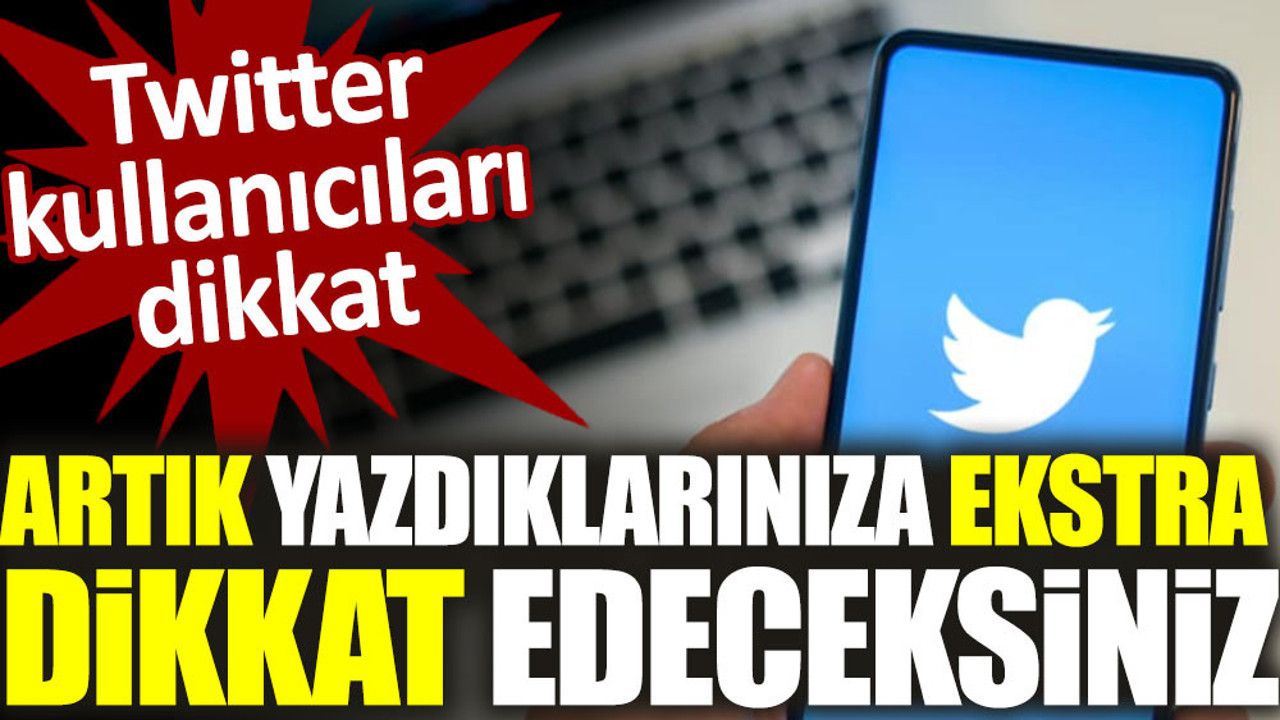 Twitter kullanıcıları dikkat! Artık ne yazdığınıza ekstra dikkat edeceksiniz