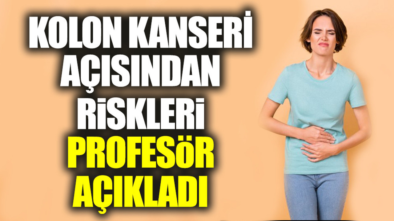 Kolon kanseri açısından riskleri Profesör açıkladı
