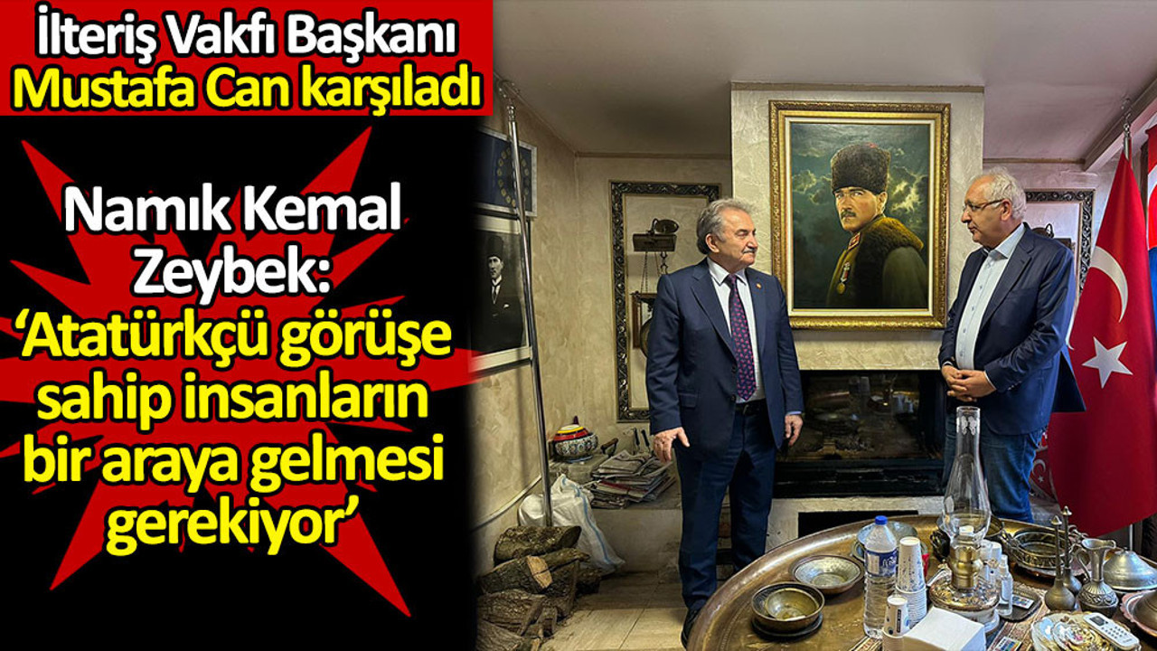 Namık Kemal Zeybek, Mustafa Can'la görüştü. Atatürkçü görüşe sahip insanların bir araya gelmesi gerektiğini söyledi