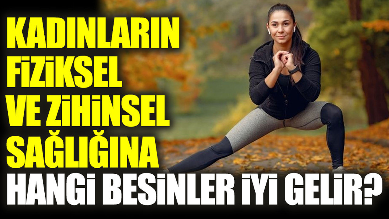 Kadınların fiziksel ve zihinsel sağlığına hangi besinler iyi gelir?