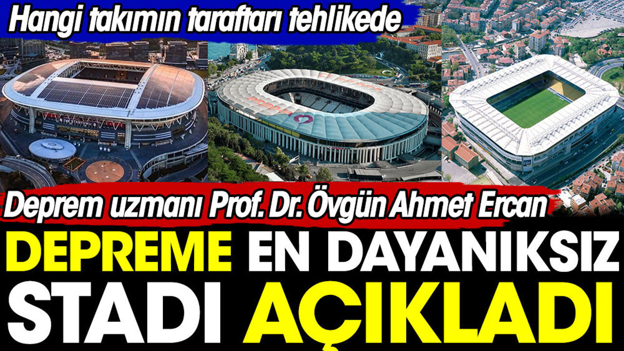 Depreme en dayanıksız stadı Ahmet Ercan açıkladı. 3 büyüklerden hangi takımın taraftarı tehlikede