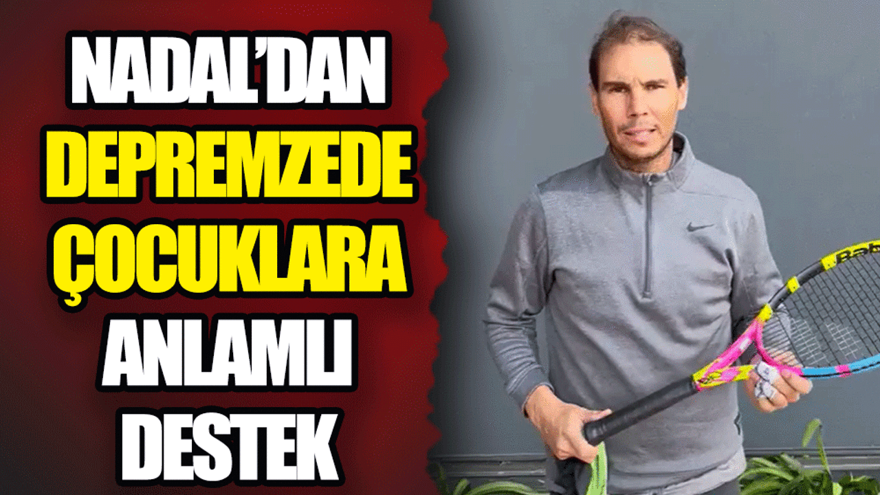 Rafael Nadal'dan depremzede çocuklara anlamlı destek