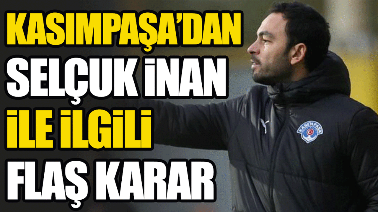 Kasımpaşa'dan flaş Selçuk İnan kararı