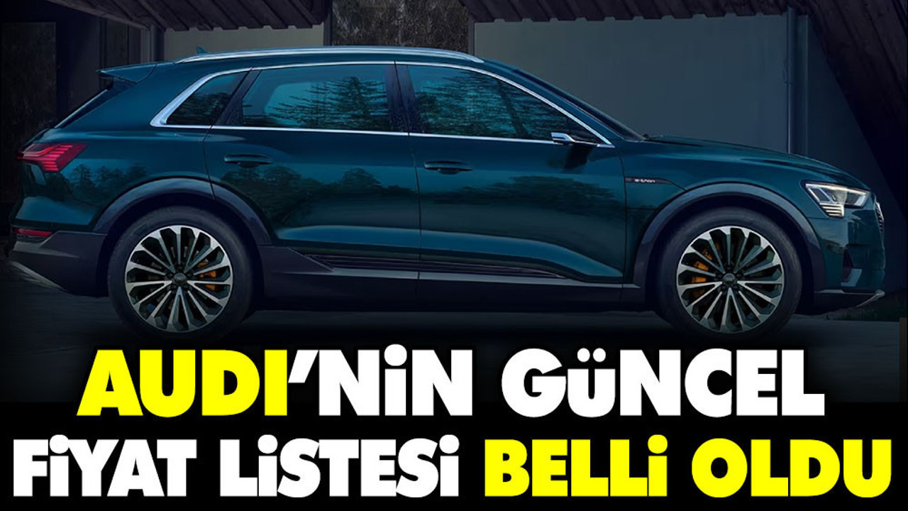 Audi'nin güncel fiyat listesi belli oldu