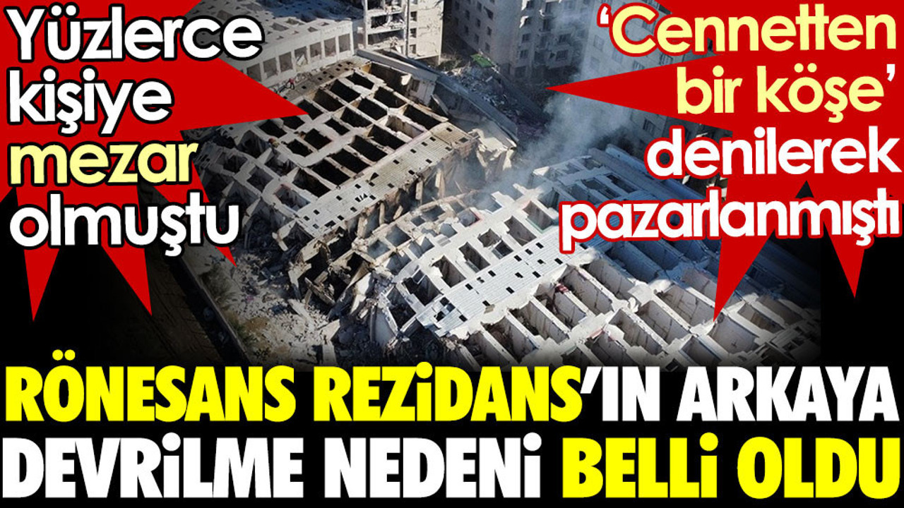 Rönesans Rezidans'ın arkaya devrilme nedeni belli oldu. Yüzlerce kişiye mezar olmuştu