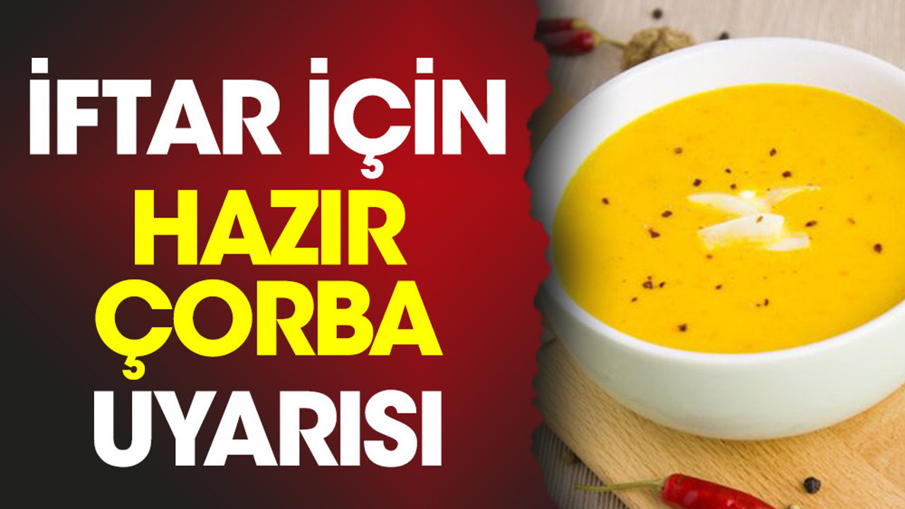İftar için hazır çorba uyarısı