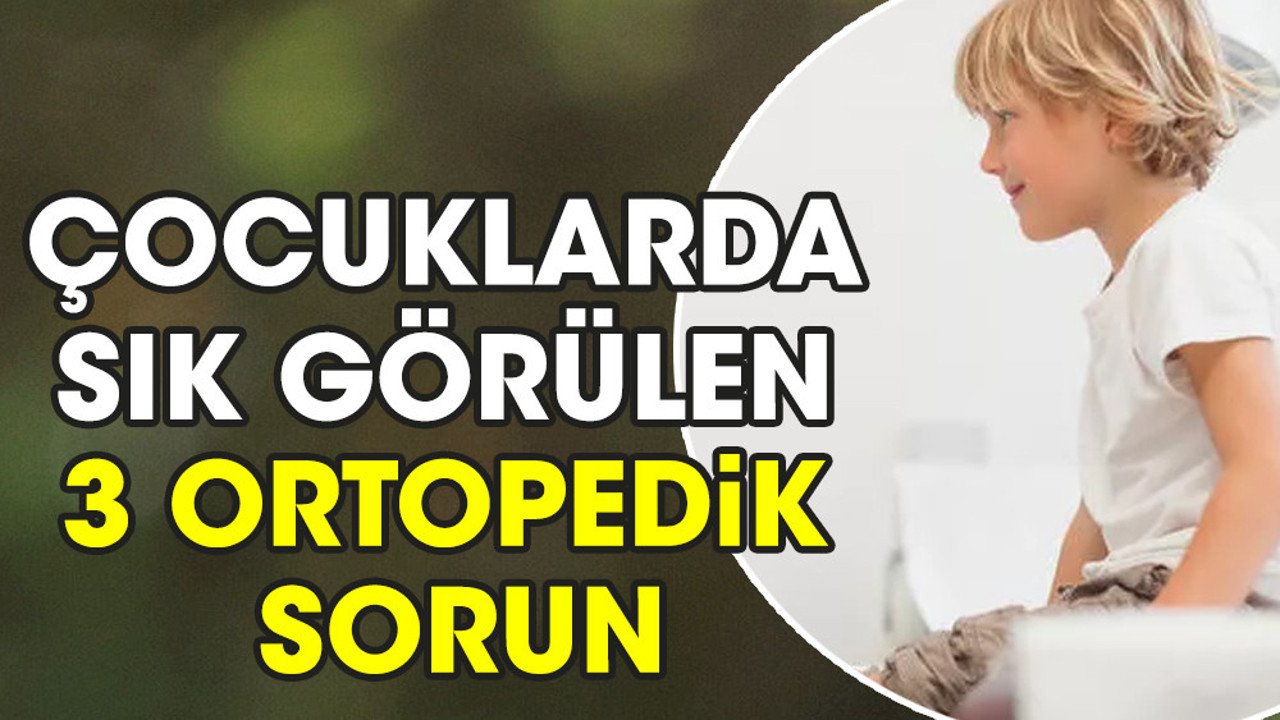 Çocuklarda sık görülen 3 ortopedik sorun