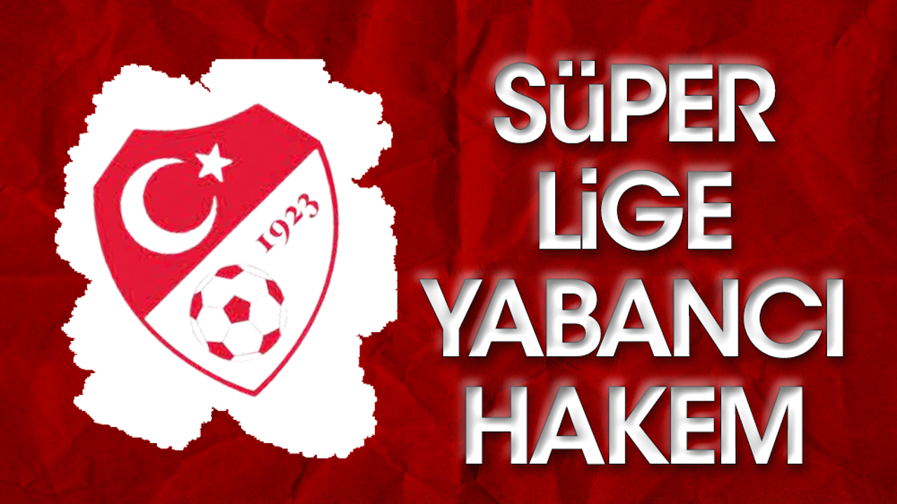 Süper Lig'e yabancı hakem geliyor. Tarihi belli oldu