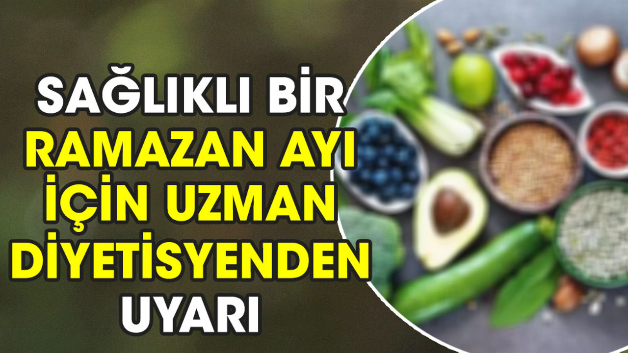 Sağlıklı bir Ramazan ayı için uzman diyetisyenden uyarı