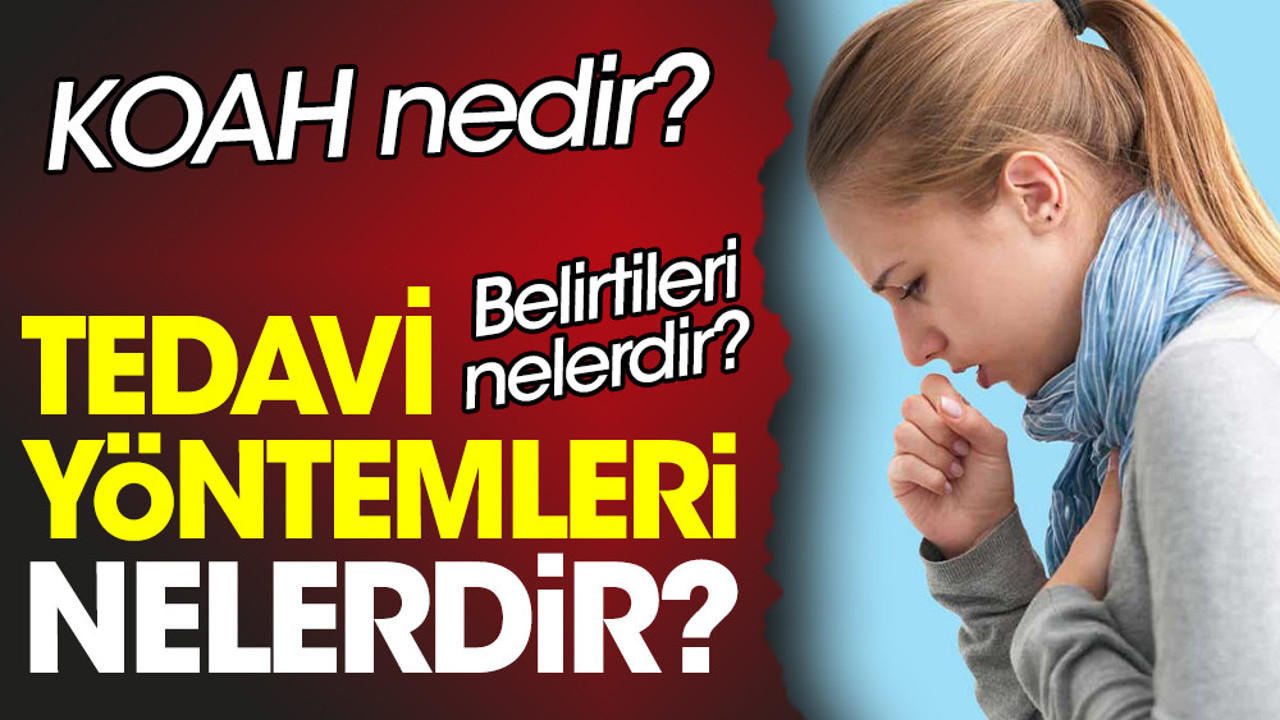 KOAH nedir? KOAH belirtileri nelerdir? KOAH tedavi yöntemleri nelerdir?