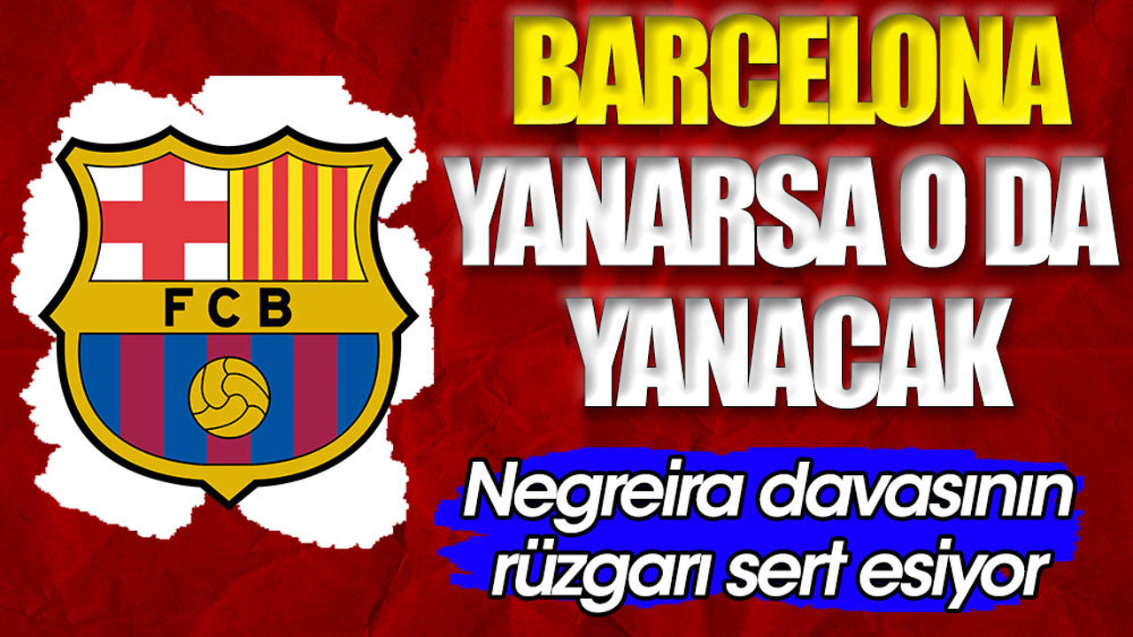 Barcelona yanarsa o da yanacak. Hapis cezası gündemde