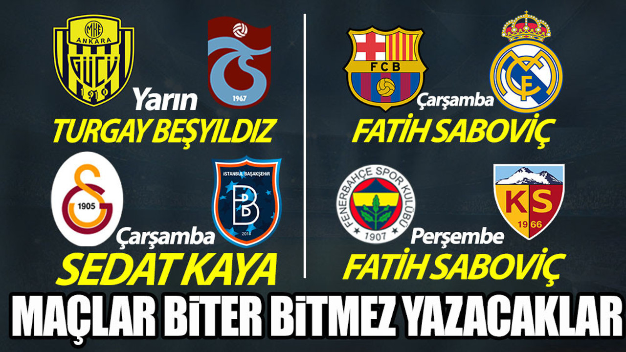 Kupa maçları kaçmaz. Maçlar biter bitmez Yeniçağ'da yazacaklar