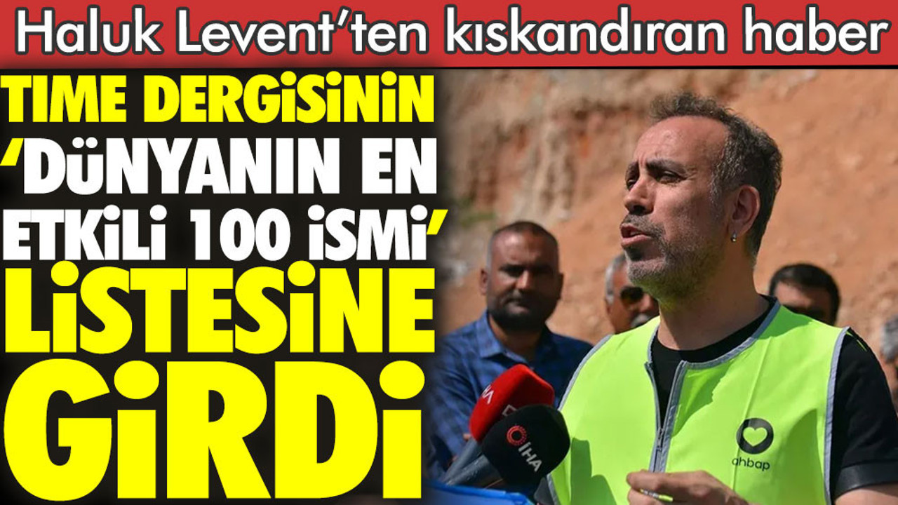Haluk Levent'ten kıskandıran haber: TIME dergisinin ‘dünyanın en etkili 100 ismi’ listesine girdi