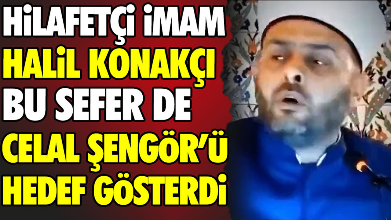 Hilafetçi imam Halil Konakçı bu sefer de Celal Şengör’ü hedef gösterdi