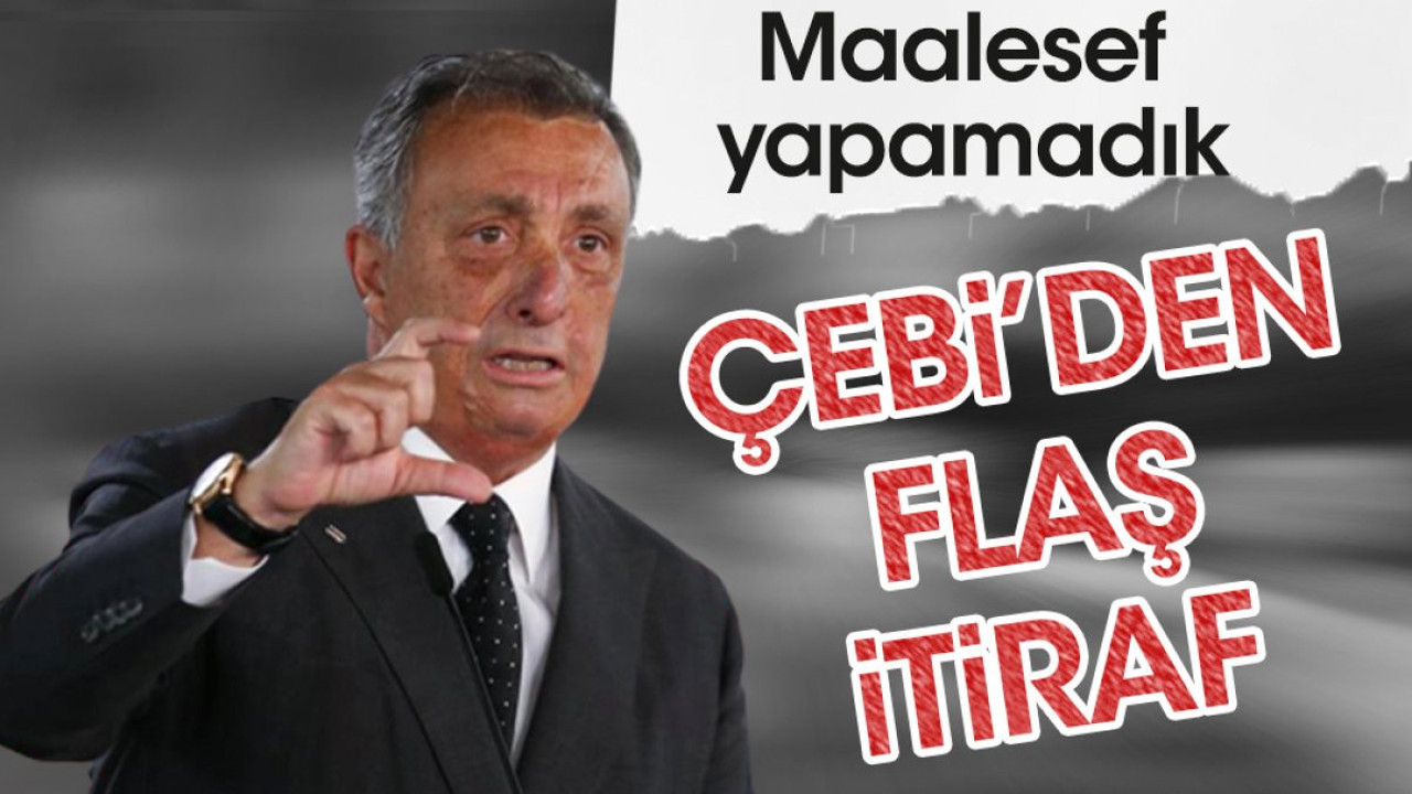 Çebi'den sürpriz itiraf: Maalesef yapamadık! Üzgünüz