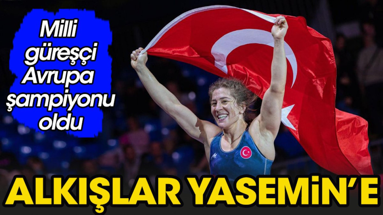 Yasemin Avrupa şampiyonu