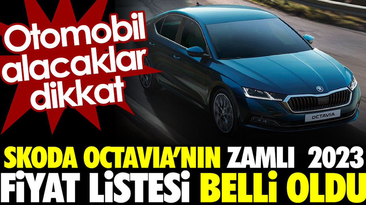Skoda Oktavia'nın zamlı 2023 fiyat listesi belli oldu. Otomobil alacaklar dikkat