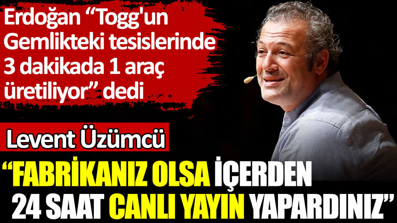 Erdoğan'ın 'Gemlik'te üç dakikada bir Togg üretiliyor' sözlerine Levent Üzümcü'den yanıt