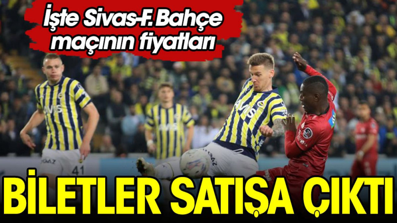 Sivasspor-Fenerbahçe maçının biletleri satışa çıktı