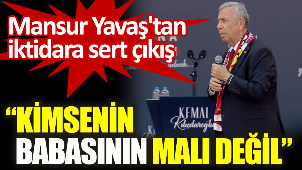 Mansur Yavaş'tan iktidara sert çıkış: Kimsenin babasının malı değil