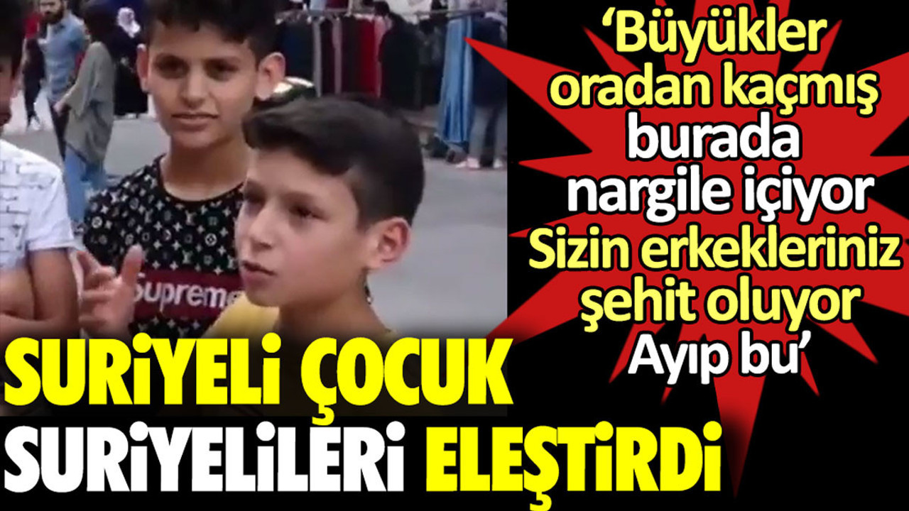 Suriyeli çocuk Suriyelileri eleştirdi: Büyükler oradan kaçmış burada nargile içiyor