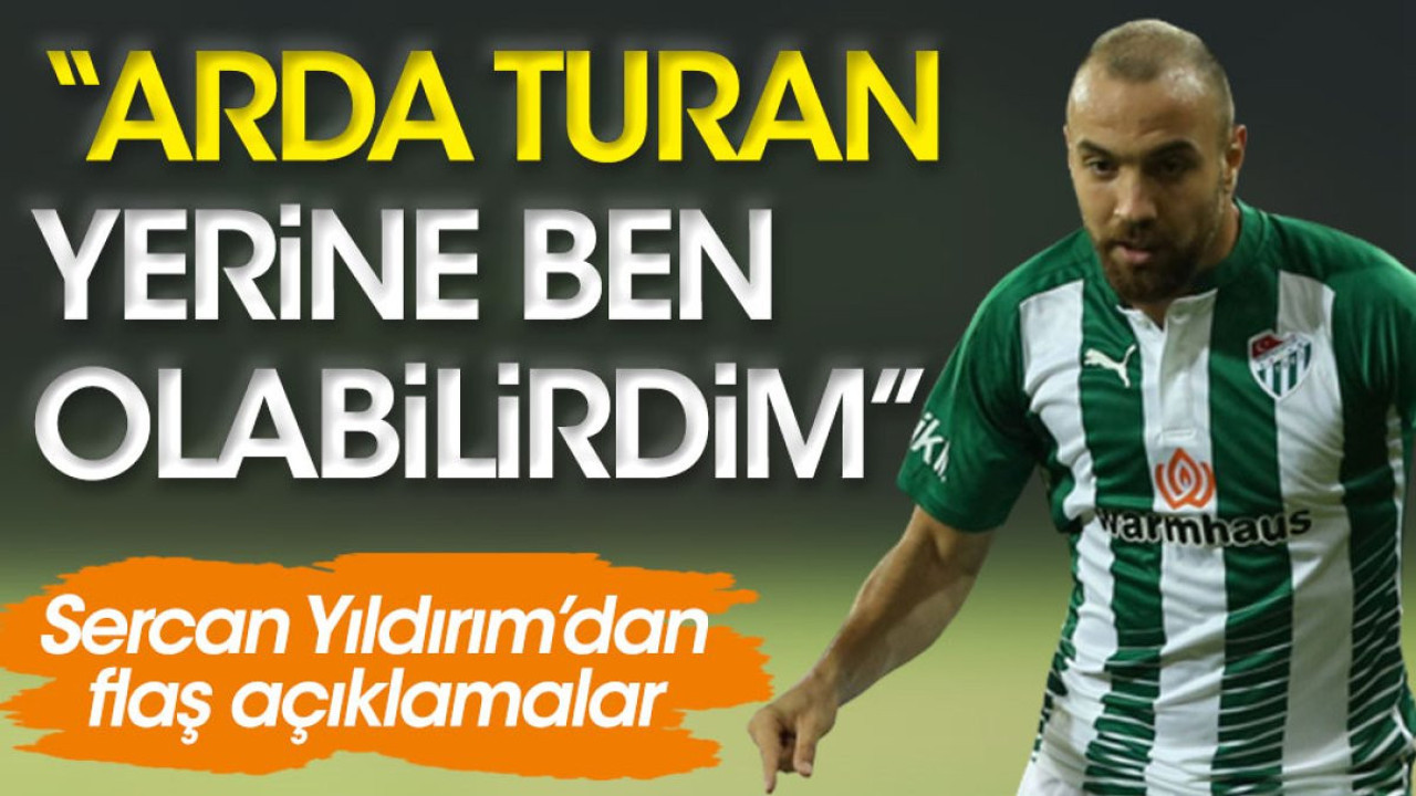 Sercan Yıldırım'dan Arda Turan itirafı: Çalışsaydım ben olurdum